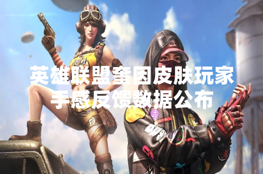 英雄联盟奎因皮肤玩家手感反馈数据公布