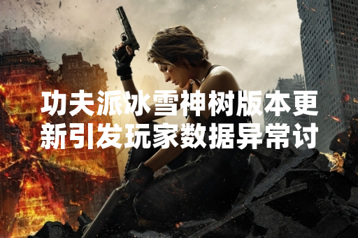 功夫派冰雪神树版本更新引发玩家数据异常讨论 功夫派冰雪神树版本更新引发玩家数据异常讨论
