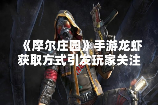 《摩尔庄园》手游龙虾获取方式引发玩家关注