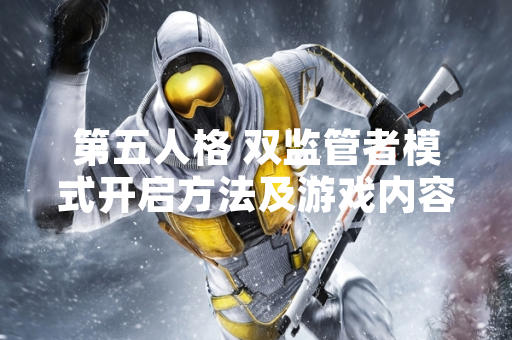 第五人格 双监管者模式开启方法及游戏内容公布