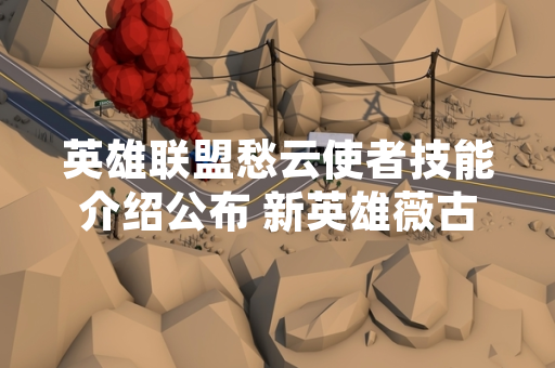 英雄联盟愁云使者技能介绍公布 新英雄薇古丝将于 11.19 版本上线