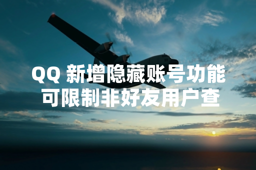 QQ 新增隐藏账号功能 可限制非好友用户查看个人信息