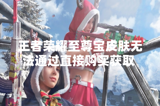 王者荣耀至尊宝皮肤无法通过直接购买获取 玩家需关注游戏内限时活动