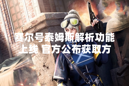 赛尔号泰姆斯解析功能上线 官方公布获取方式与技能详情