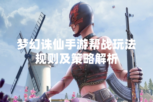 梦幻诛仙手游帮战玩法规则及策略解析