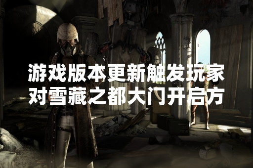 游戏版本更新触发玩家对雪藏之都大门开启方式的咨询需求