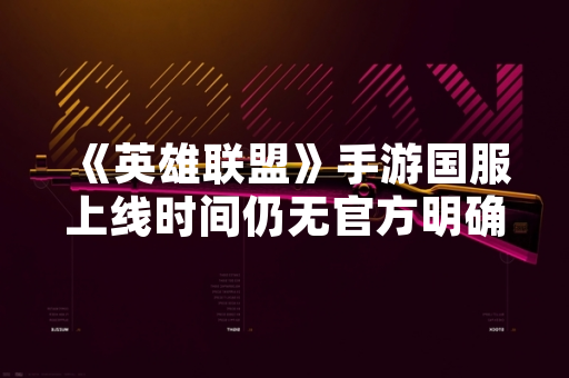 《英雄联盟》手游国服上线时间仍无官方明确信息