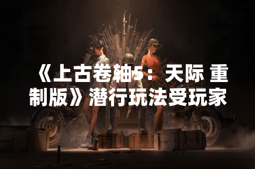 《上古卷轴5：天际 重制版》潜行玩法受玩家关注 相关Mod下载量突破200万次