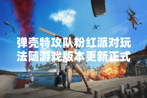 弹壳特攻队粉红派对玩法随游戏版本更新正式上线