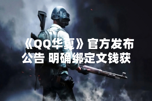 《QQ华夏》官方发布公告 明确绑定文钱获取方式