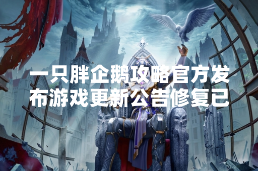一只胖企鹅攻略官方发布游戏更新公告修复已知问题