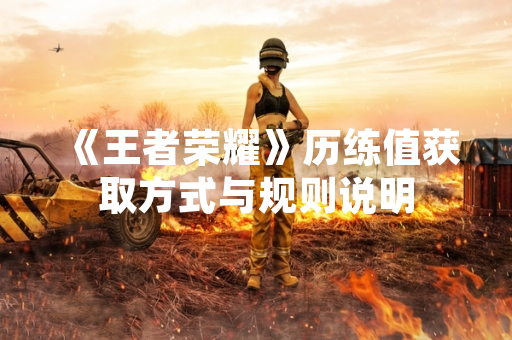 《王者荣耀》历练值获取方式与规则说明