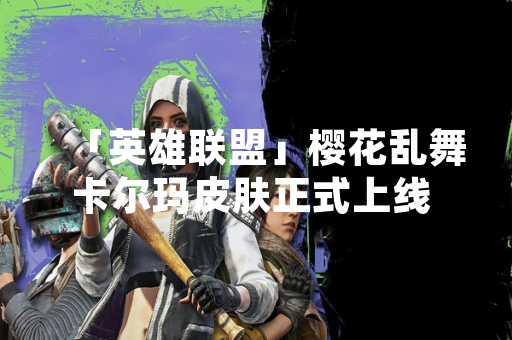 「英雄联盟」樱花乱舞卡尔玛皮肤正式上线 提供全新技能特效与模型