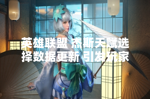 英雄联盟 杰斯天赋选择数据更新 引发玩家战术讨论