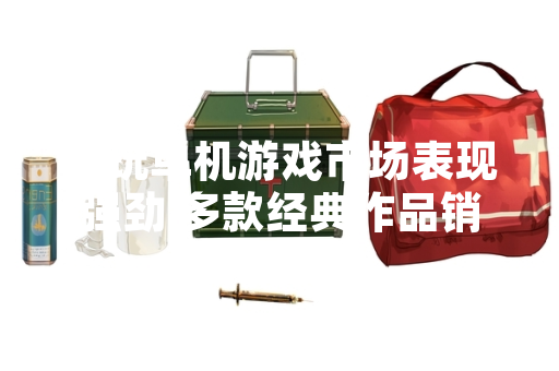 耐玩单机游戏市场表现强劲 多款经典作品销量持续增长 耐玩单机游戏市场表现强劲 多款经典作品销量持续增长