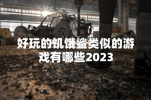 好玩的饥饿鲨类似的游戏有哪些2023