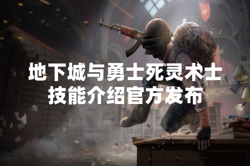 地下城与勇士死灵术士技能介绍官方发布