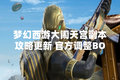 梦幻西游大闹天宫副本攻略更新 官方调整BOSS机制与奖励结构