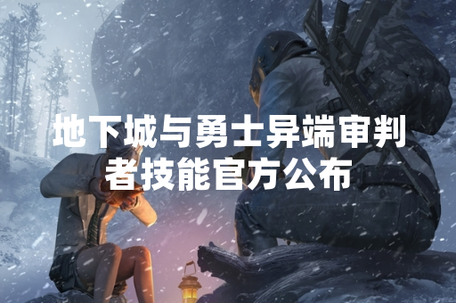 地下城与勇士异端审判者技能官方公布