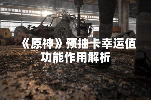 《原神》预抽卡幸运值功能作用解析