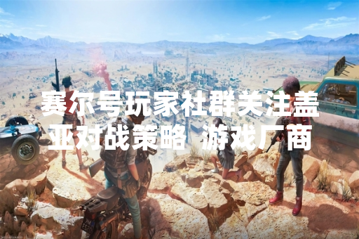 赛尔号玩家社群关注盖亚对战策略  游戏厂商淘米网络公布官方数据