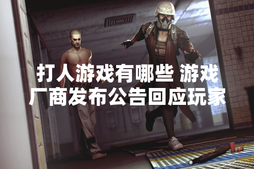 打人游戏有哪些 游戏厂商发布公告回应玩家查询