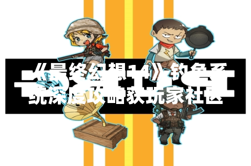 《最终幻想14》钓鱼系统深度攻略获玩家社区广泛推荐,实用工具与数据整理成焦点 《最终幻想14》钓鱼系统深度攻略获玩家社区广泛推荐,实用工具与数据整理成焦点