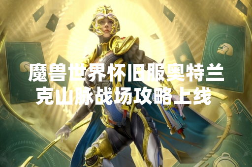 魔兽世界怀旧服奥特兰克山脉战场攻略上线 官方发布核心战术指南