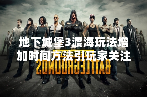地下城堡3渡海玩法增加时间方法引玩家关注