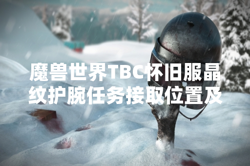 魔兽世界TBC怀旧服晶纹护腕任务接取位置及流程确认