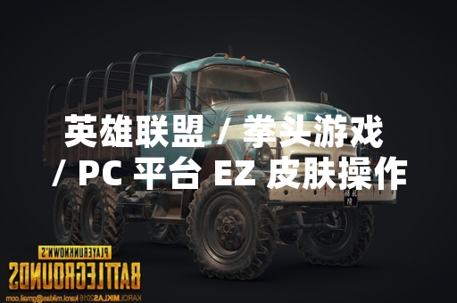 英雄联盟 / 拳头游戏 / PC 平台 EZ 皮肤操作手感实测报告