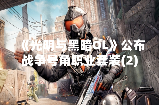 《光明与黑暗OL》公布战争号角职业套装(2)更新内容
