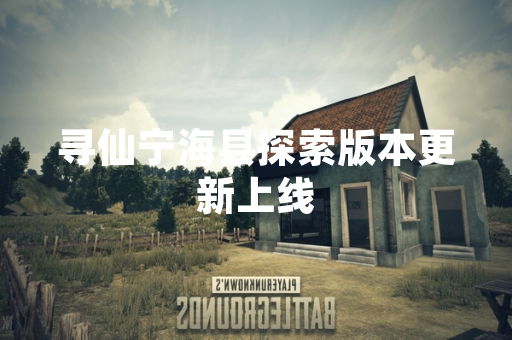 寻仙宁海县探索版本更新上线