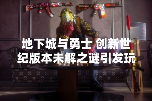 地下城与勇士 创新世纪版本未解之谜引发玩家持续讨论