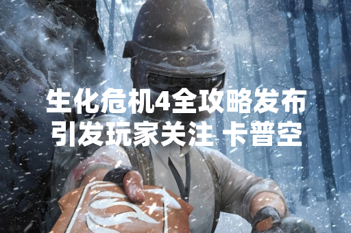 生化危机4全攻略发布引发玩家关注 卡普空官方提供详细指引