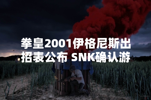 拳皇2001伊格尼斯出招表公布 SNK确认游戏已加入多平台复刻合集