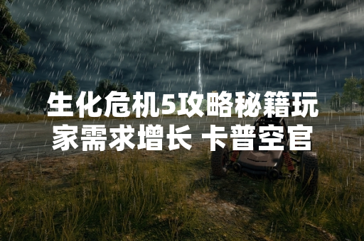生化危机5攻略秘籍玩家需求增长 卡普空官方发布指导公告