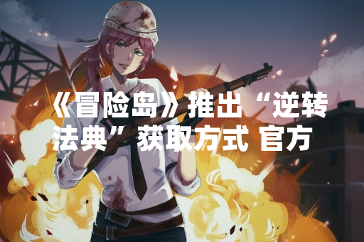 《冒险岛》推出“逆转法典”获取方式 官方公布详细规则