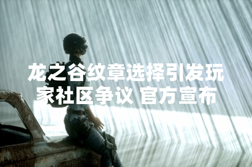 龙之谷纹章选择引发玩家社区争议 官方宣布补偿方案