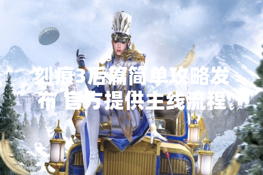 刻痕3后篇简单攻略发布 官方提供主线流程指引