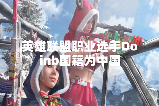 英雄联盟职业选手Doinb国籍为中国