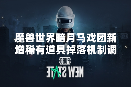魔兽世界暗月马戏团新增稀有道具掉落机制调整