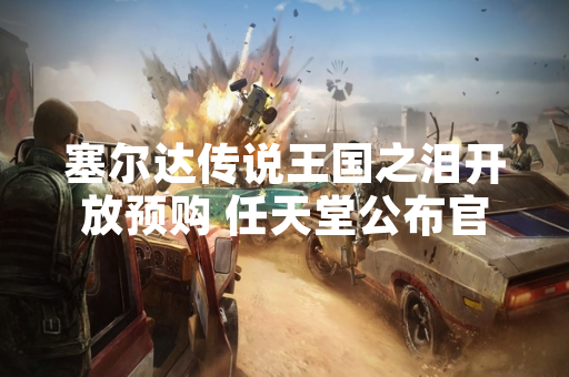 塞尔达传说王国之泪开放预购 任天堂公布官方渠道