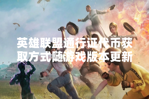 英雄联盟通行证代币获取方式随游戏版本更新调整 引发玩家社区关注