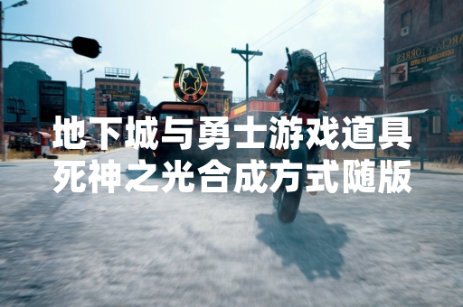 地下城与勇士游戏道具死神之光合成方式随版本更新调整