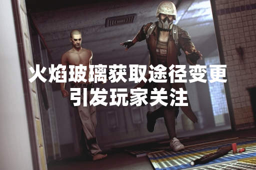 火焰玻璃获取途径变更引发玩家关注