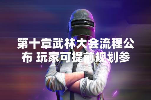 第十章武林大会流程公布 玩家可提前规划参赛路径