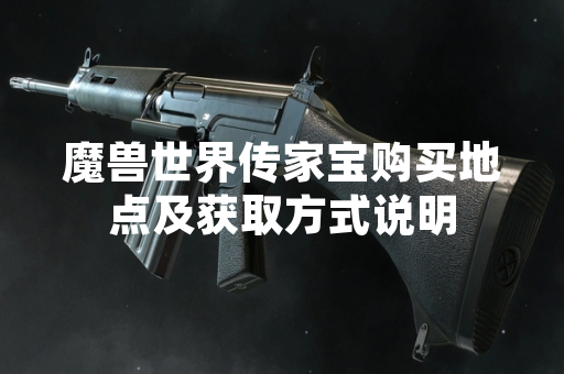 魔兽世界传家宝购买地点及获取方式说明