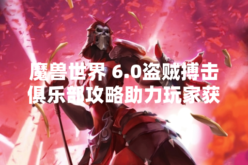 魔兽世界 6.0盗贼搏击俱乐部攻略助力玩家获取紫色随从