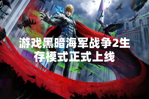 游戏黑暗海军战争2生存模式正式上线